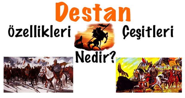 Destan, Destanlar, Destan nedir, Destan özellikleri, Destan türleri
