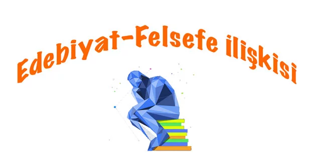Edebiyatın felsefeyle ilişkisi, Edebiyat ve felsefe, Felsefenin edebiyatla ilişkisi, Edebiyat felsefe ilişkisi nedir, Edebiyatın felsefeyle olan ilişkisi