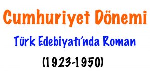 Cumhuriyet Dönemi Türk Edebiyatı'nda Roman (1923-1950), 1923-1950 cumhuriyet dönemi roman, Cumhuriyetin ilk yıllarında roman